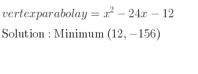 The vertexparabola y=x^2-24x-12 is Minimum (12,-156)